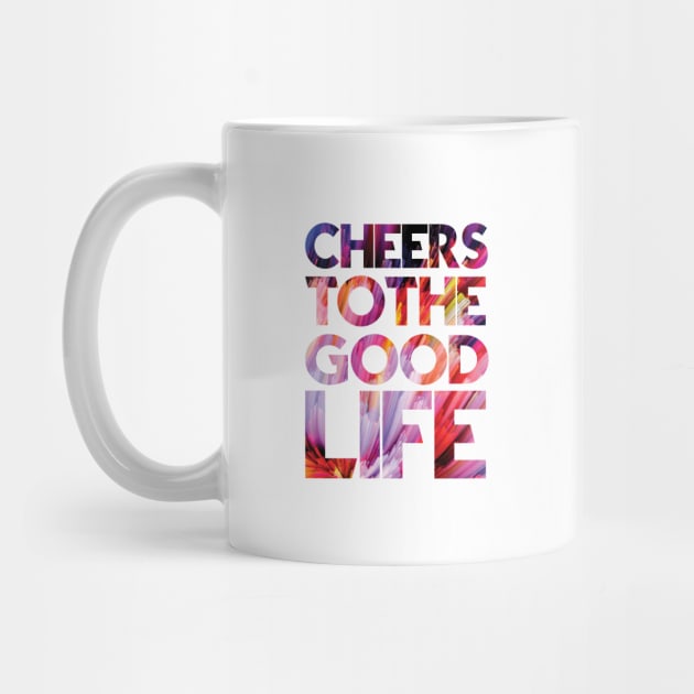 Cheers to the good life by cusptees